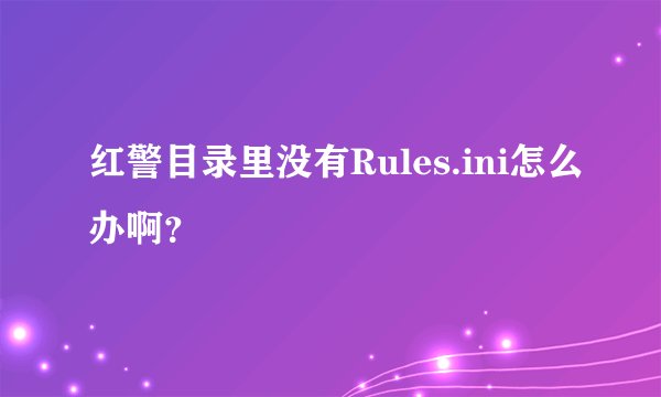 红警目录里没有Rules.ini怎么办啊？