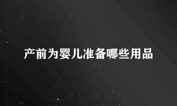 产前为婴儿准备哪些用品