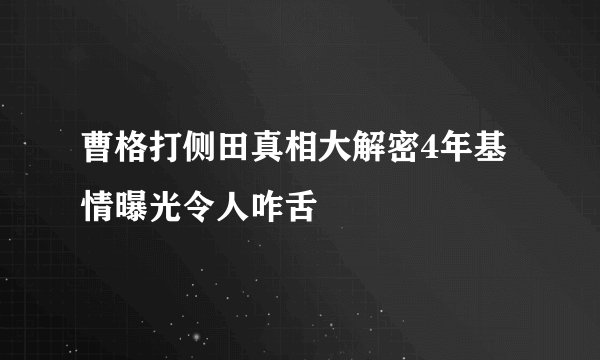 曹格打侧田真相大解密4年基情曝光令人咋舌