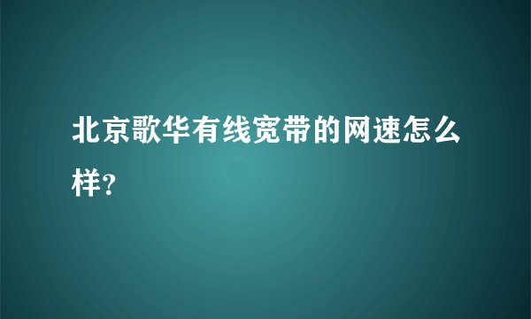 北京歌华有线宽带的网速怎么样？