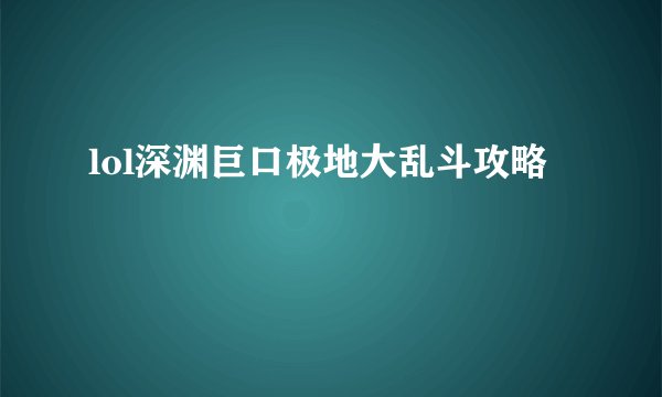 lol深渊巨口极地大乱斗攻略