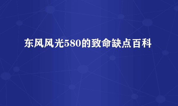 东风风光580的致命缺点百科