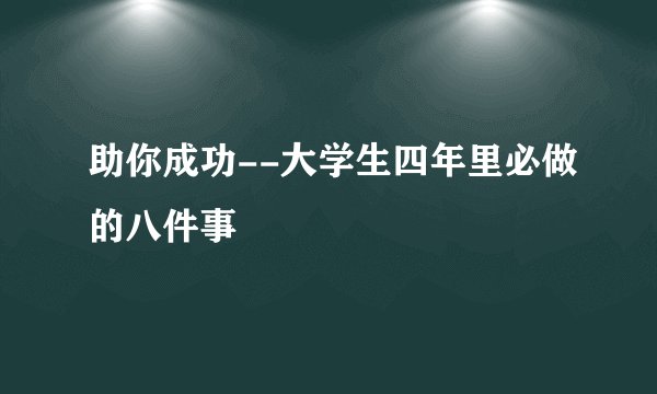 助你成功--大学生四年里必做的八件事