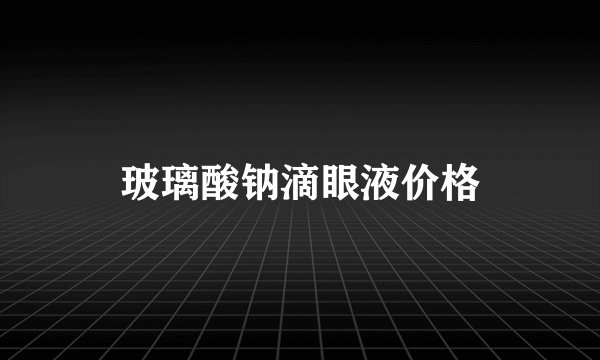 玻璃酸钠滴眼液价格