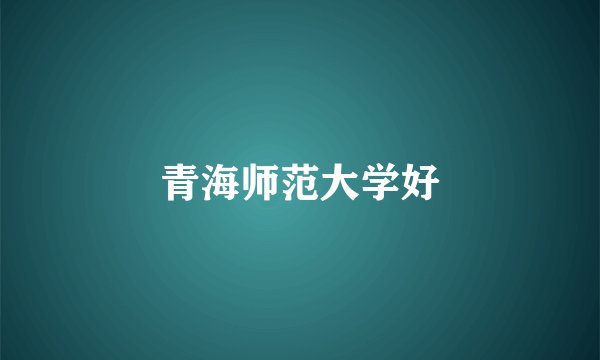 青海师范大学好