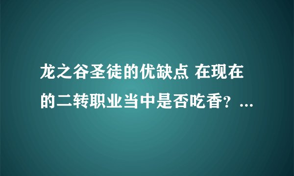 龙之谷圣徒的优缺点 在现在的二转职业当中是否吃香？ 以及刷图加点
