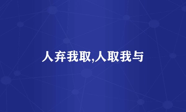 人弃我取,人取我与
