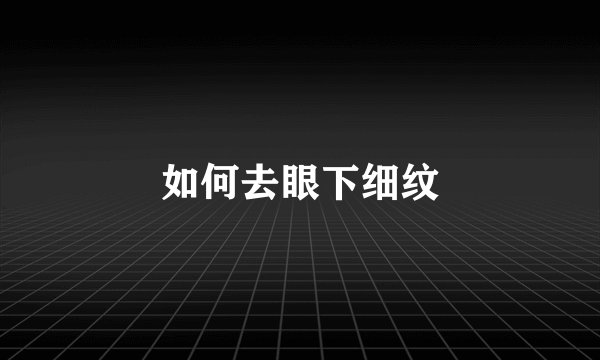 如何去眼下细纹