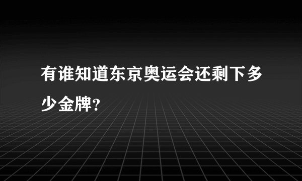 有谁知道东京奥运会还剩下多少金牌？