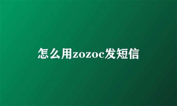 怎么用zozoc发短信