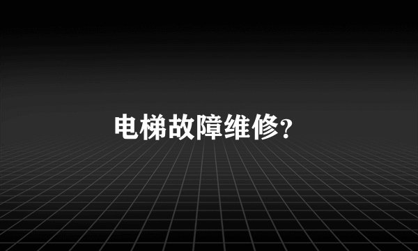 电梯故障维修？