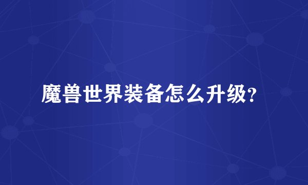 魔兽世界装备怎么升级？