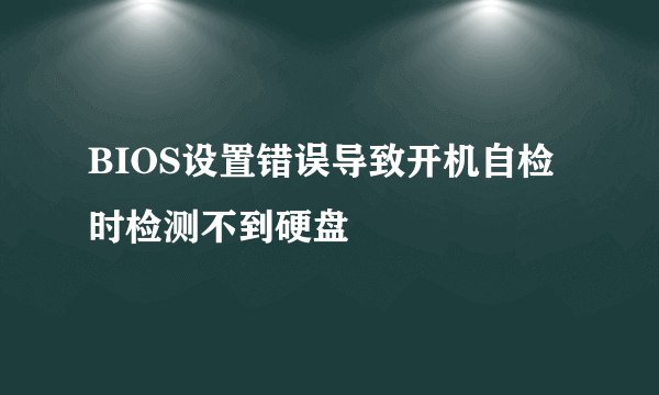 BIOS设置错误导致开机自检时检测不到硬盘