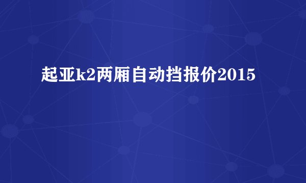 起亚k2两厢自动挡报价2015