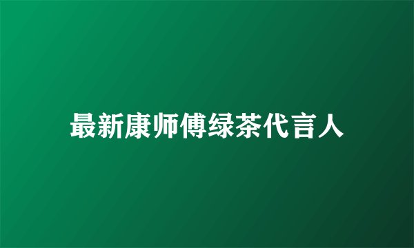 最新康师傅绿茶代言人