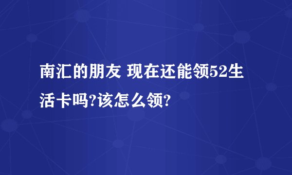 南汇的朋友 现在还能领52生活卡吗?该怎么领?