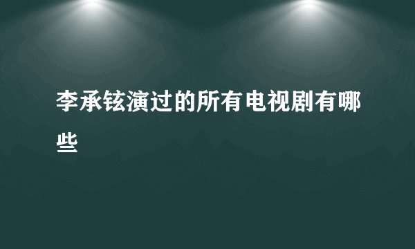 李承铉演过的所有电视剧有哪些