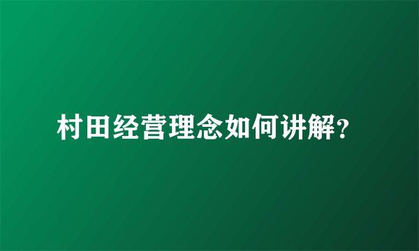 村田经营理念如何讲解？
