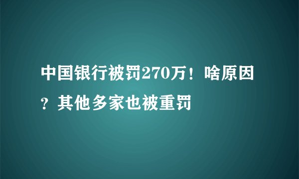 中国银行被罚270万！啥原因？其他多家也被重罚