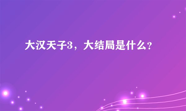 大汉天子3，大结局是什么？