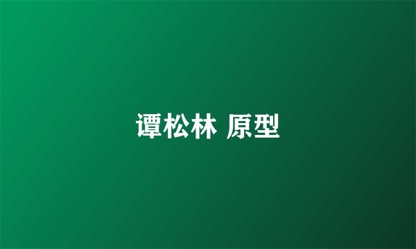 谭松林 原型