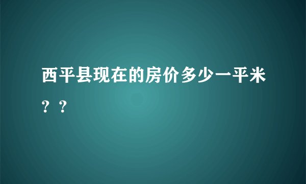 西平县现在的房价多少一平米？？