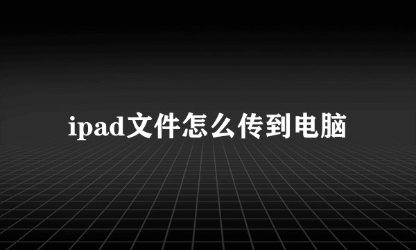 ipad文件怎么传到电脑