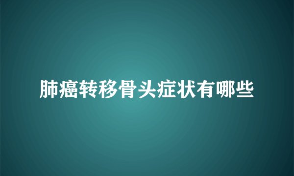 肺癌转移骨头症状有哪些