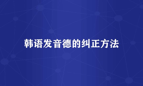 韩语发音德的纠正方法