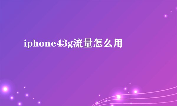 iphone43g流量怎么用