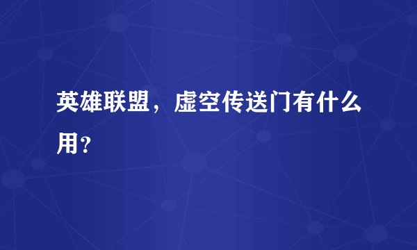 英雄联盟，虚空传送门有什么用？