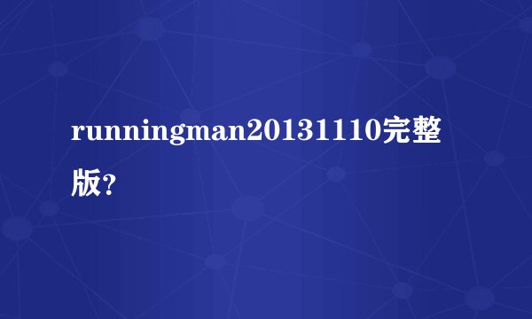 runningman20131110完整版？