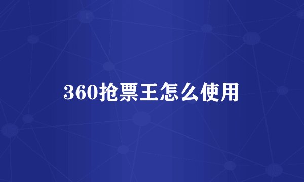 360抢票王怎么使用