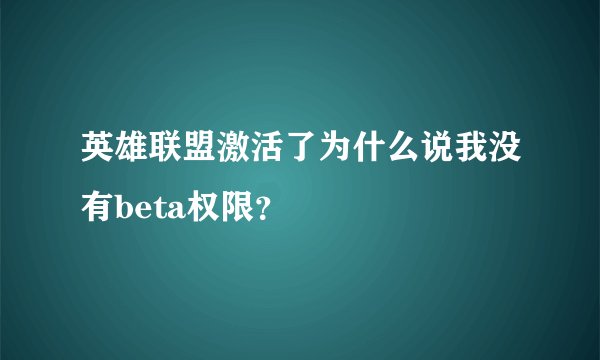英雄联盟激活了为什么说我没有beta权限？