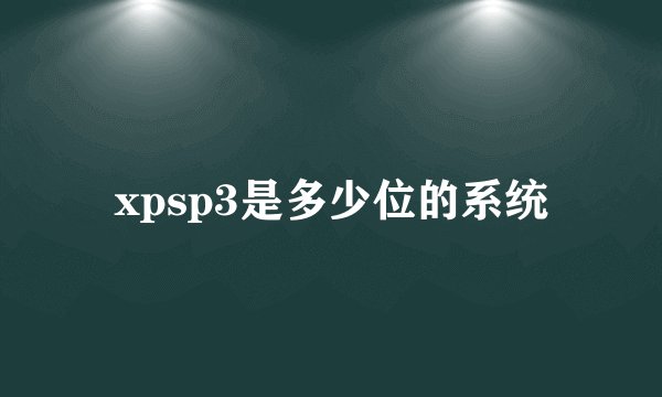 xpsp3是多少位的系统