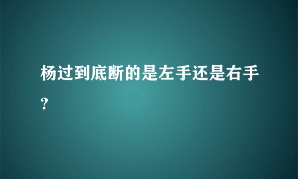 杨过到底断的是左手还是右手？