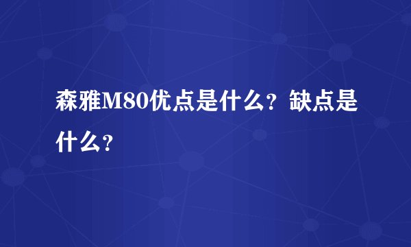 森雅M80优点是什么？缺点是什么？