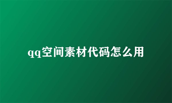 qq空间素材代码怎么用