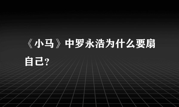 《小马》中罗永浩为什么要扇自己？