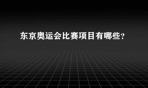 东京奥运会比赛项目有哪些？