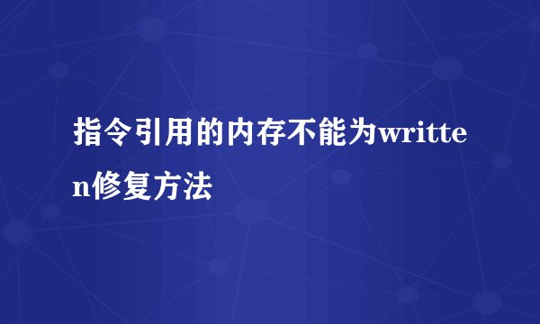 指令引用的内存不能为written修复方法