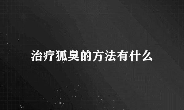治疗狐臭的方法有什么