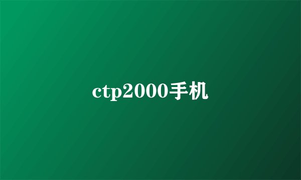 ctp2000手机