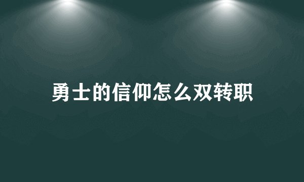 勇士的信仰怎么双转职
