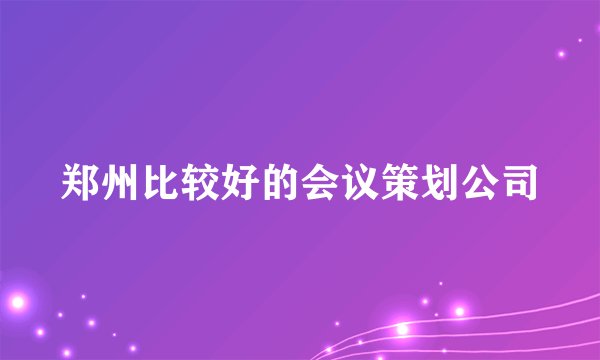 郑州比较好的会议策划公司