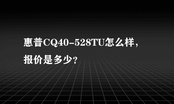 惠普CQ40-528TU怎么样，报价是多少？