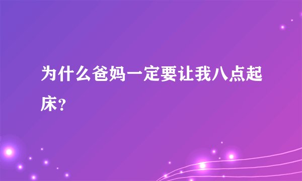 为什么爸妈一定要让我八点起床？
