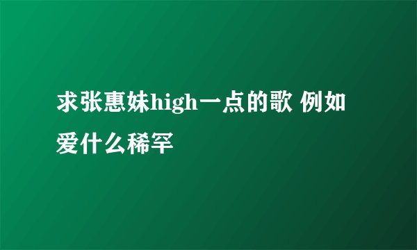 求张惠妹high一点的歌 例如 爱什么稀罕