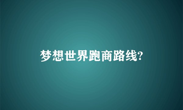 梦想世界跑商路线?