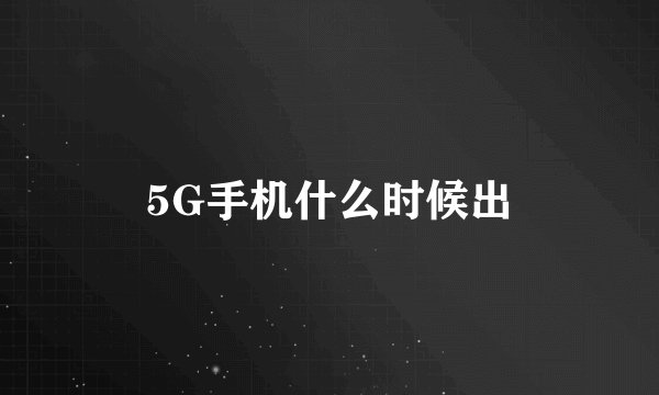 5G手机什么时候出